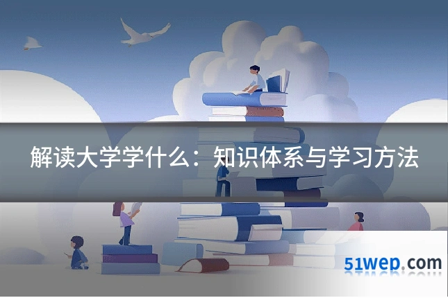 解读大学学什么:知识体系与学习方法