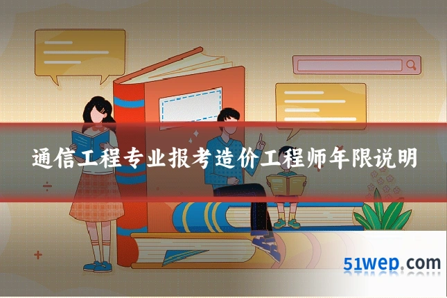通信工程专业报考造价工程师年限说明