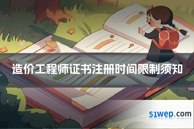 造价工程师证书注册时间限制须知