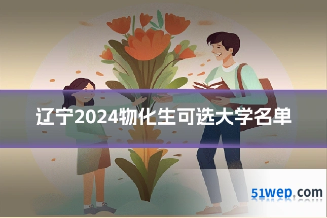 辽宁2024物化生可选大学名单