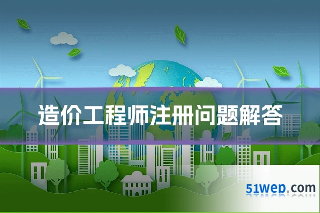 造价工程师注册问题解答