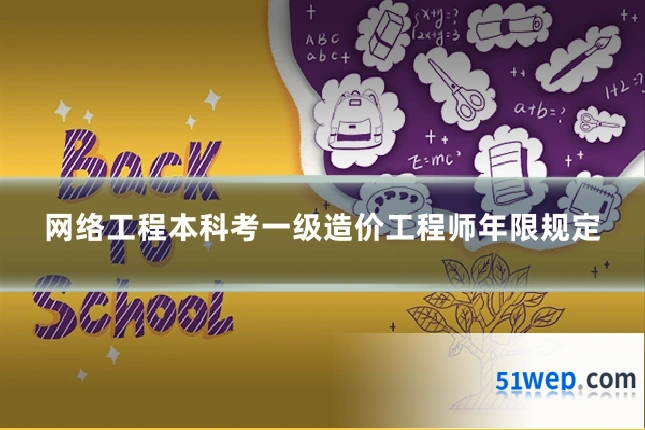网络工程本科考一级造价工程师年限规定