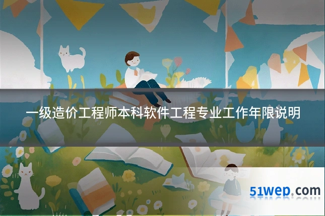 一级造价工程师本科软件工程专业工作年限说明