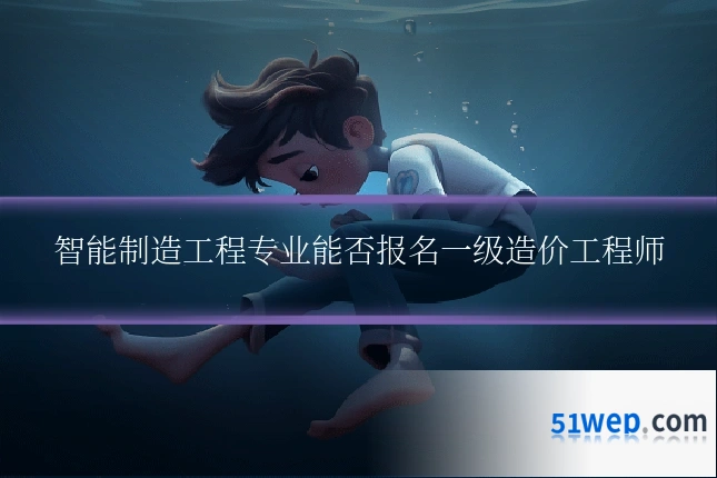 智能制造工程专业能否报名一级造价工程师