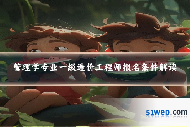 管理学专业一级造价工程师报名条件解读