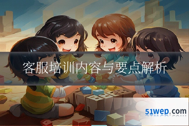 客服培训内容与要点解析