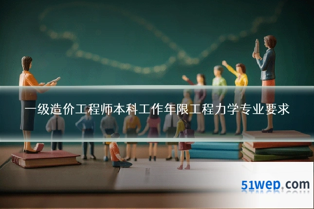 一级造价工程师本科工作年限工程力学专业要求