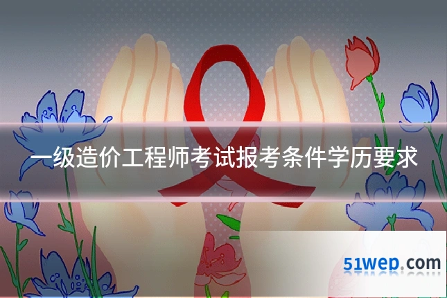 一级造价工程师考试报考条件学历要求