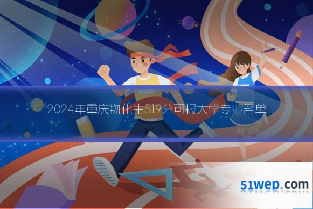 2024年重庆物化生519分可报大学专业名单