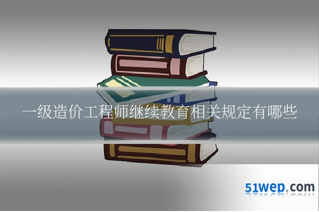一级造价工程师继续教育相关规定有哪些