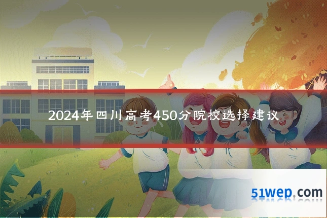 2024年四川高考450分院校选择建议