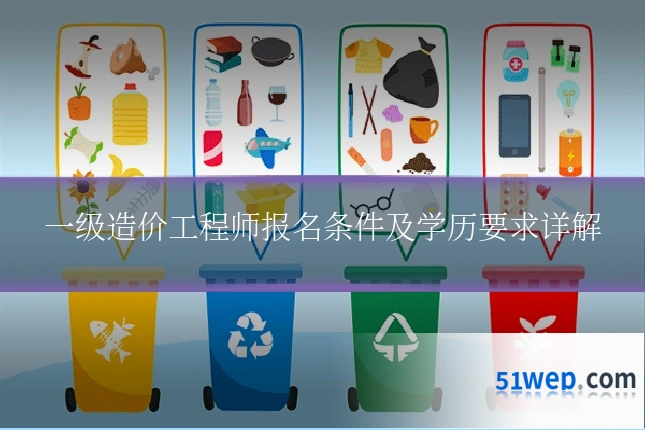 一级造价工程师报名条件及学历要求详解