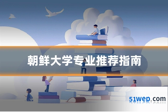 朝鲜大学专业推荐指南