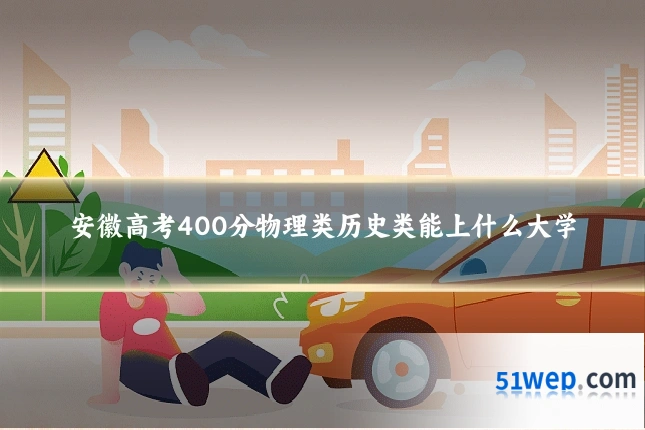 安徽高考400分物理类历史类能上什么大学