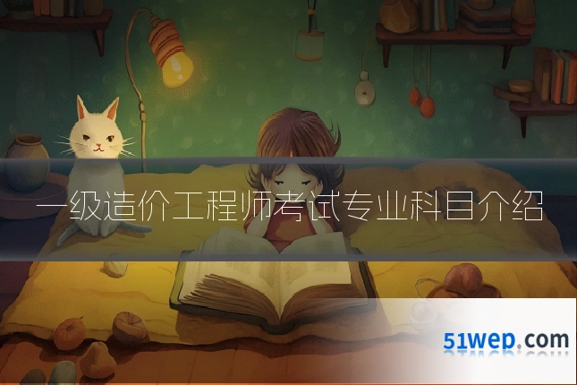 一级造价工程师考试专业科目介绍