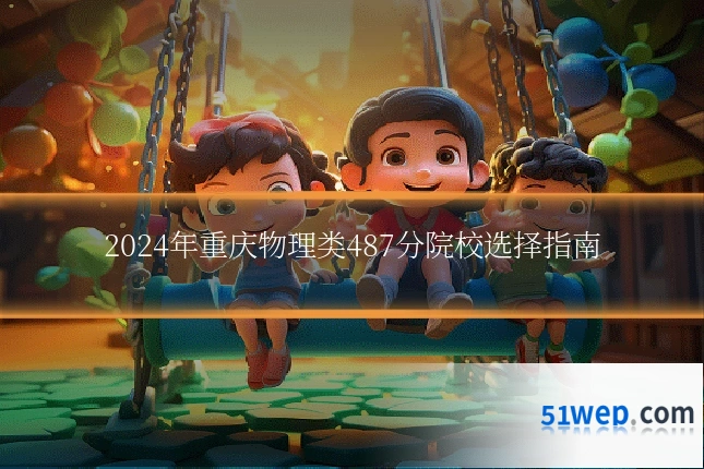 2024年重庆物理类487分院校选择指南