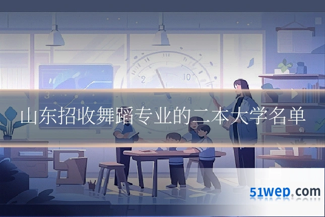 山东招收舞蹈专业的二本大学名单