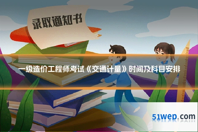 一级造价工程师考试《交通计量》时间及科目安排