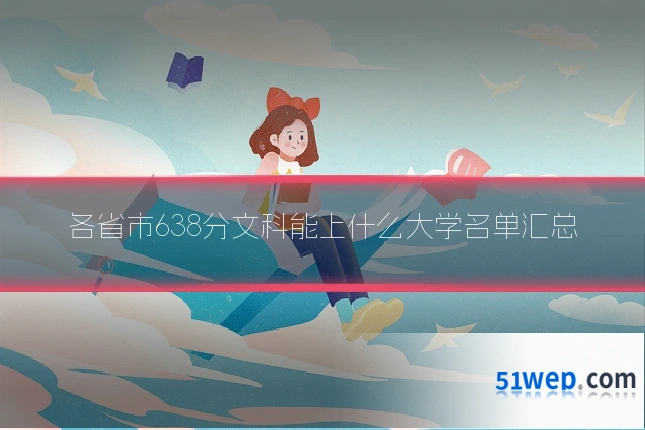 各省市638分文科能上什么大学名单汇总