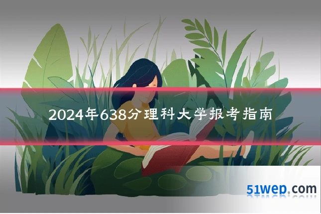 2024年638分理科大学报考指南
