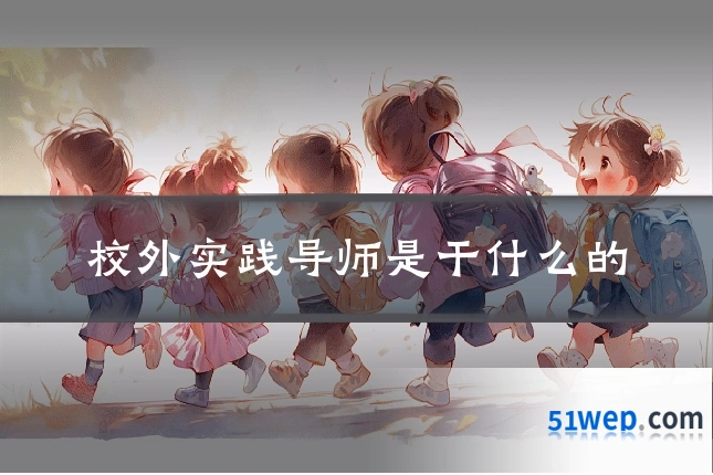 校外实践导师是干什么的