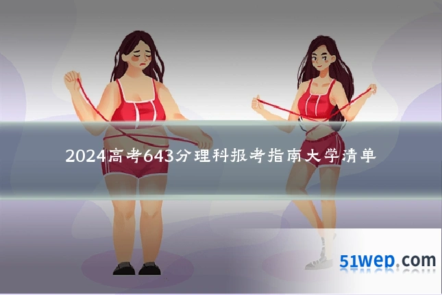 2024高考643分理科报考指南大学清单