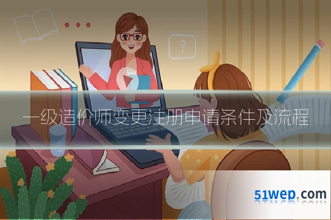一级造价师变更注册申请条件及流程