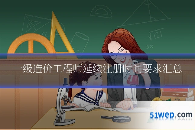 一级造价工程师延续注册时间要求汇总