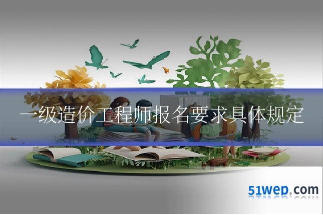 一级造价工程师报名要求具体规定