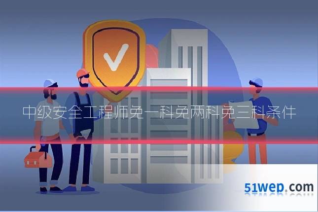 中级安全工程师免一科免两科免三科条件