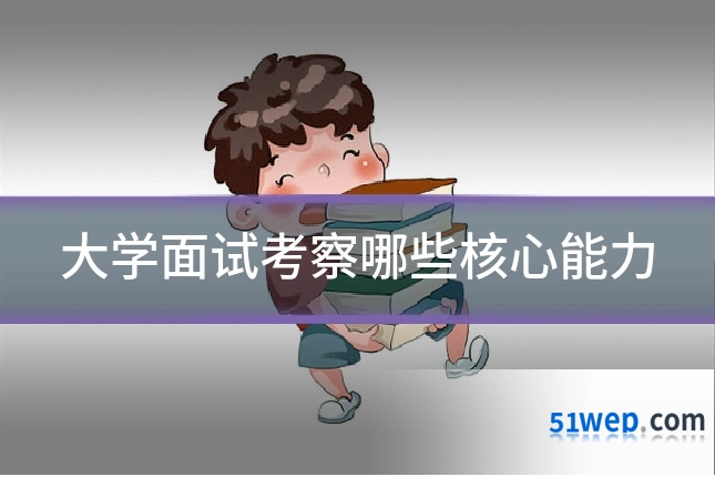 大学面试考察哪些核心能力