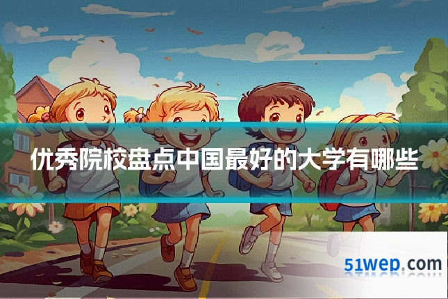 优秀院校盘点中国最好的大学有哪些