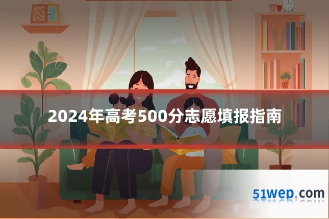 2024年高考500分志愿填报指南