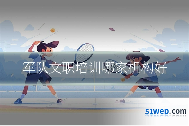 军队文职培训哪家机构好