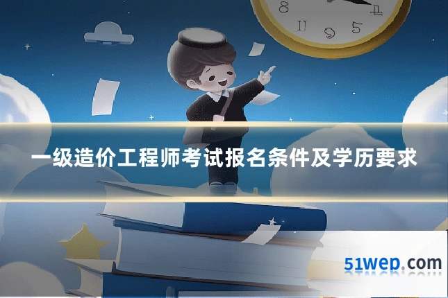一级造价工程师考试报名条件及学历要求