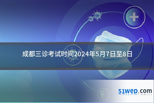 成都三诊考试时间2024年5月7日至8日