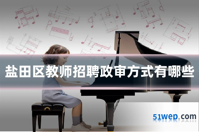 盐田区教师招聘政审方式有哪些