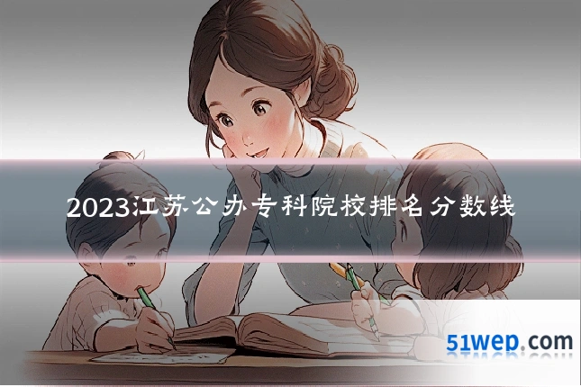 2023江苏公办专科院校排名分数线