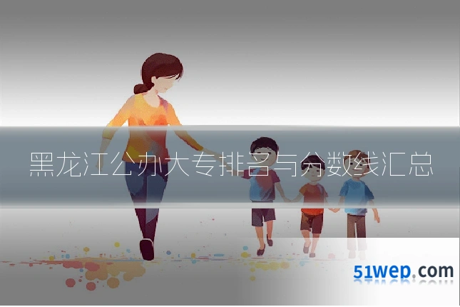 黑龙江公办大专排名与分数线汇总
