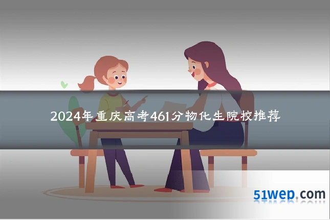 2024年重庆高考461分物化生院校推荐
