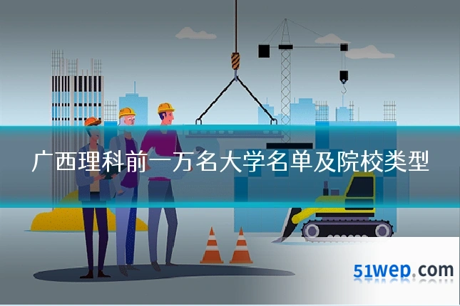 广西理科前一万名大学名单及院校类型