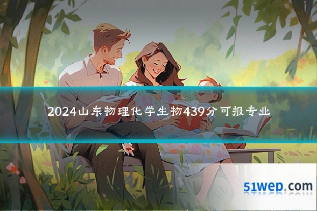 2024山东物理化学生物439分可报专业