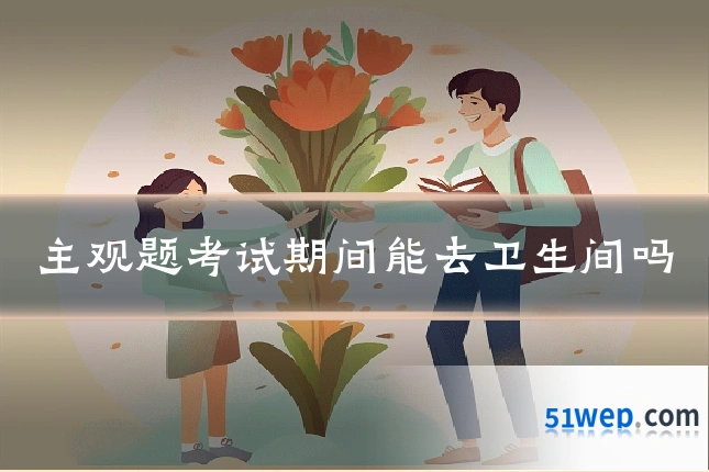 主观题考试期间能去卫生间吗