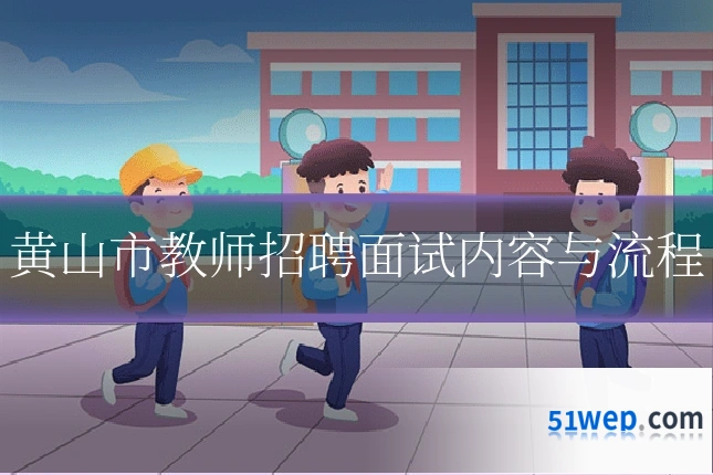 黄山市教师招聘面试内容与流程