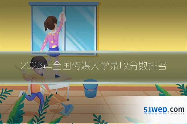 2023年全国传媒大学录取分数排名