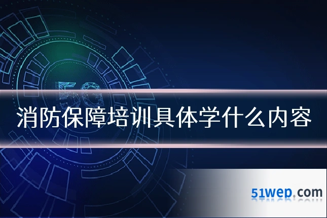 消防保障培训具体学什么内容