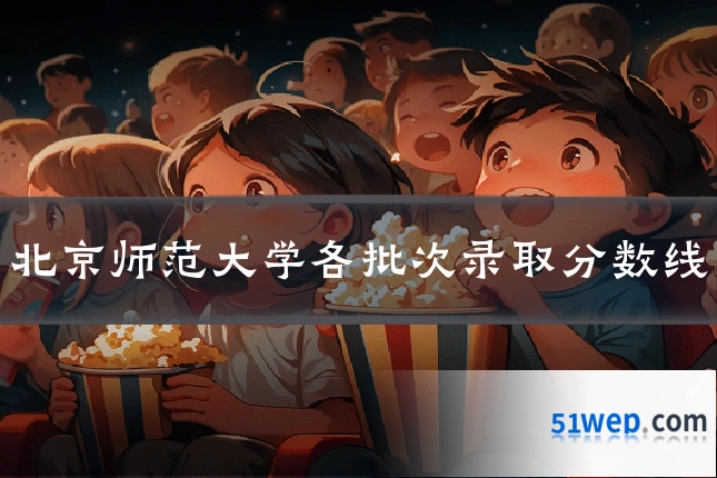 北京师范大学各批次录取分数线