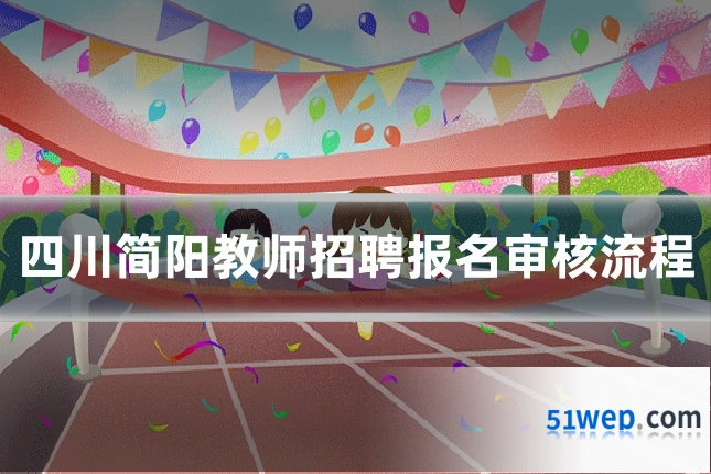 四川简阳教师招聘报名审核流程