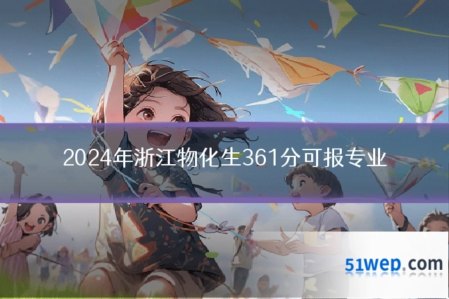 2024年浙江物化生361分可报专业