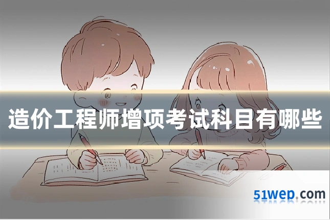 造价工程师增项考试科目有哪些
